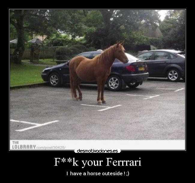 F**k your Ferrrari -