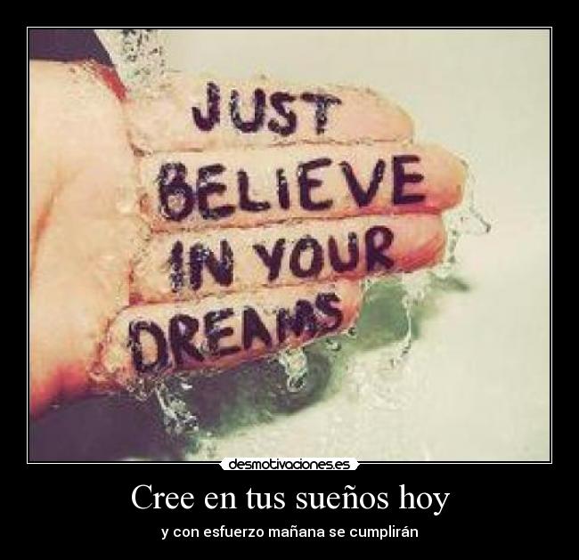 Cree en tus sueños hoy - y con esfuerzo mañana se cumplirán