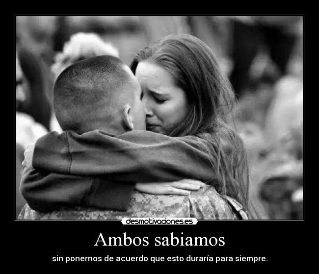 Ambos sabiamos - sin ponernos de acuerdo que esto duraría para siempre.