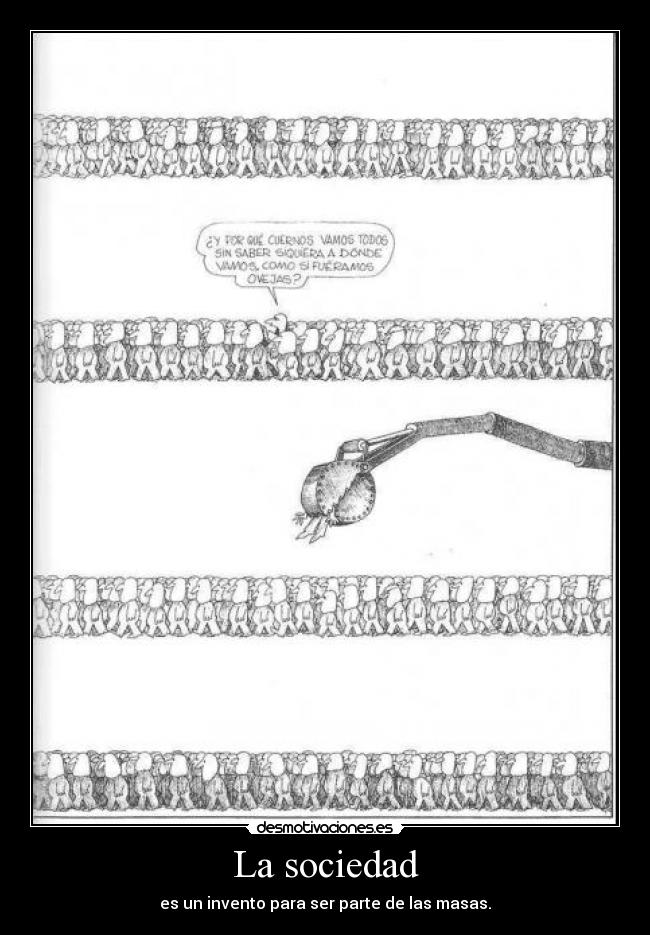 La sociedad - es un invento para ser parte de las masas.