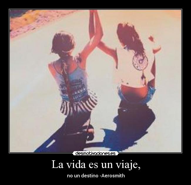 La vida es un viaje, - no un destino -Aerosmith