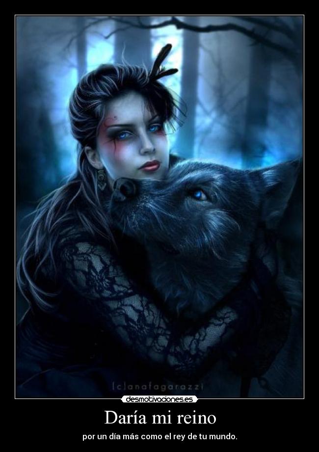 Daría mi reino - por un día más como el rey de tu mundo.