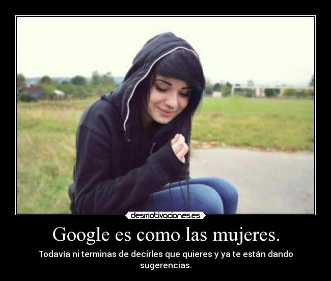 Google es como las mujeres. -