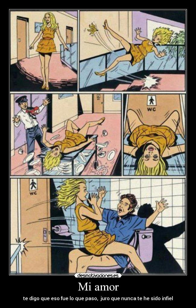 Mi amor - te digo que eso fue lo que paso,  juro que nunca te he sido infiel