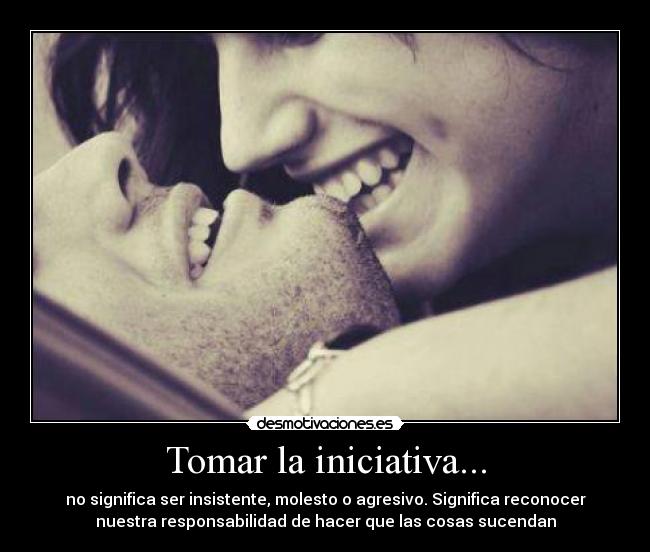 Tomar la iniciativa... -
