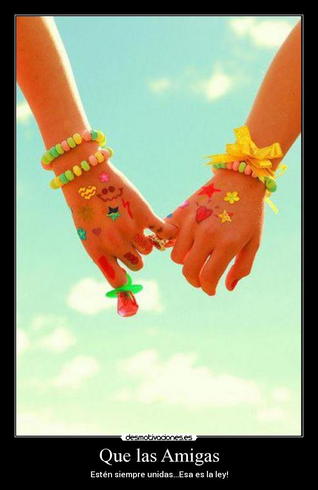 Que las Amigas - Estén siempre unidas...Esa es la ley!