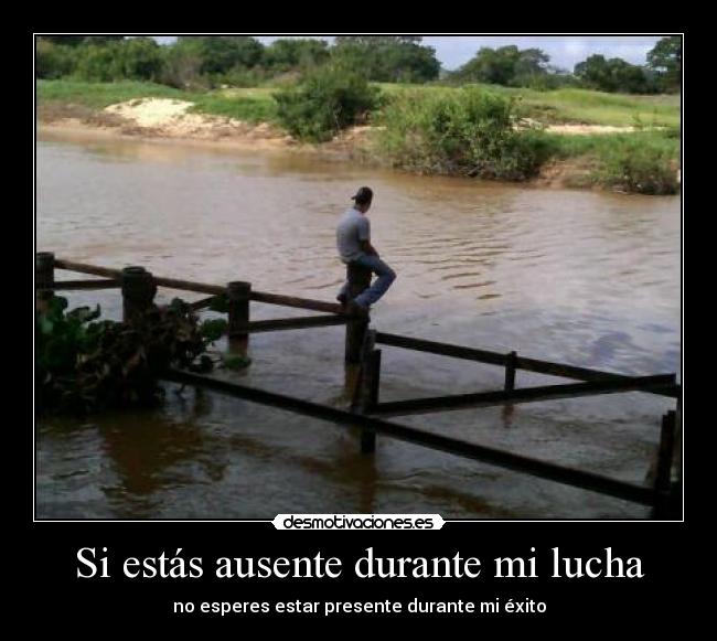 Si estás ausente durante mi lucha - no esperes estar presente durante mi éxito