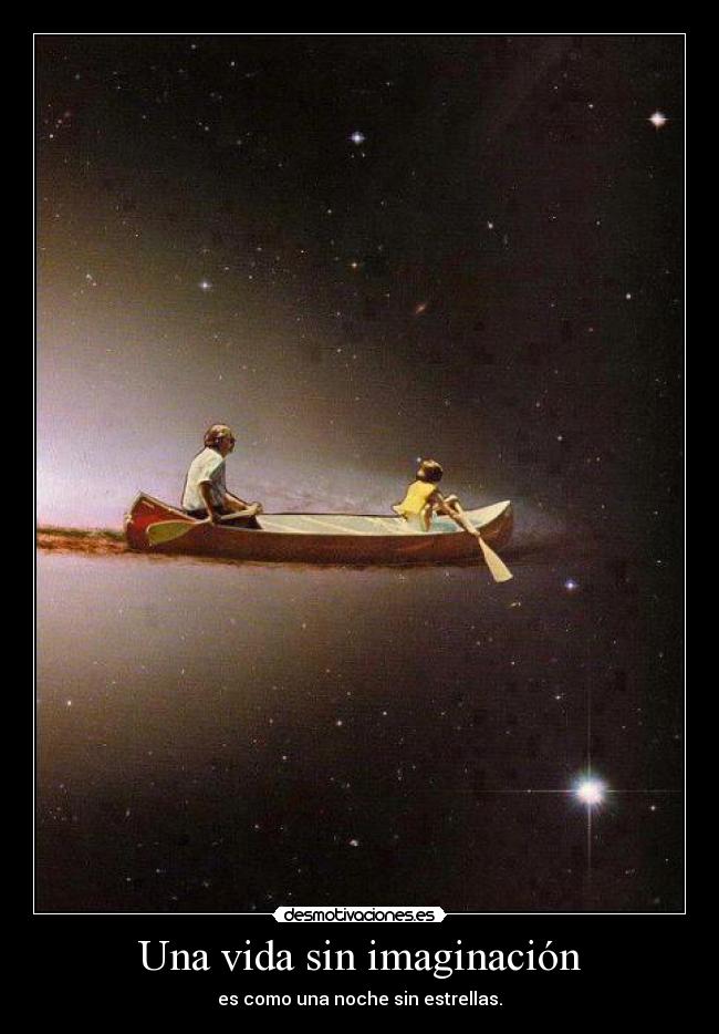 Una vida sin imaginación - es como una noche sin estrellas.