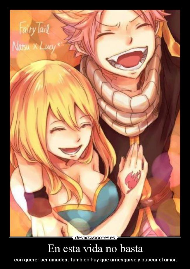 En esta vida no basta - con querer ser amados , tambien hay que arriesgarse y buscar el amor.