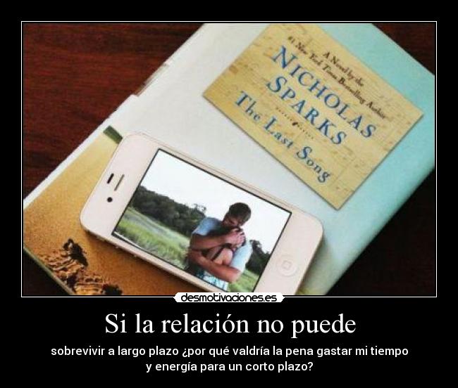 Si la relación no puede - sobrevivir a largo plazo ¿por qué valdría la pena gastar mi tiempo
y energía para un corto plazo?