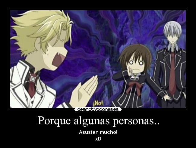Porque algunas personas.. - Asustan mucho!
xD