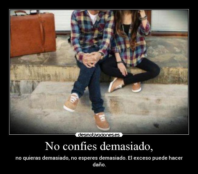No confies demasiado, -