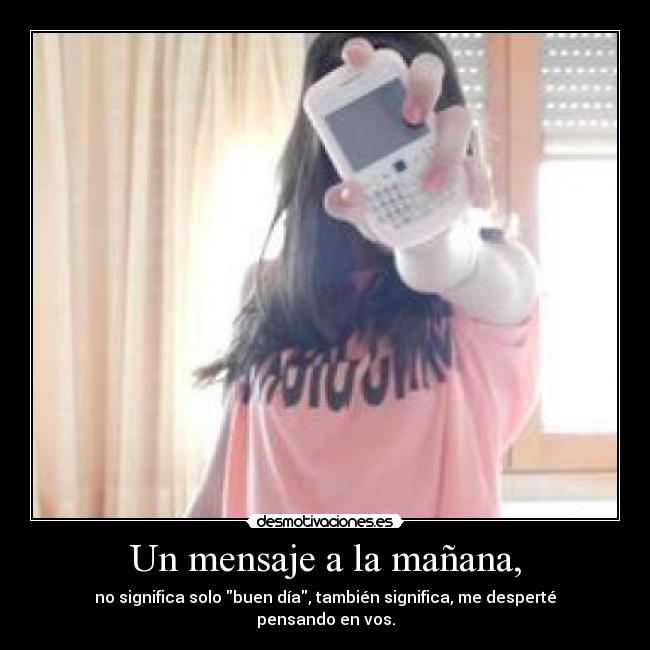 Un mensaje a la mañana, - no significa solo buen día, también significa, me desperté pensando en vos.