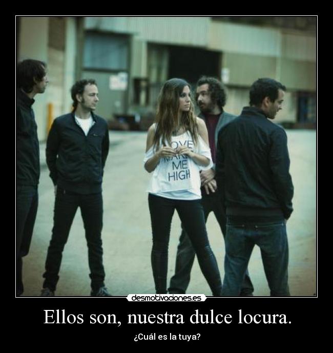 Ellos son, nuestra dulce locura. -