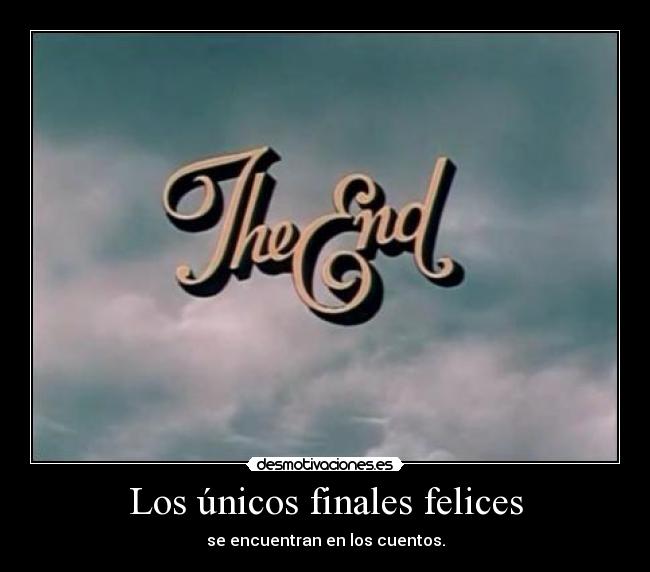 Los únicos finales felices - se encuentran en los cuentos.