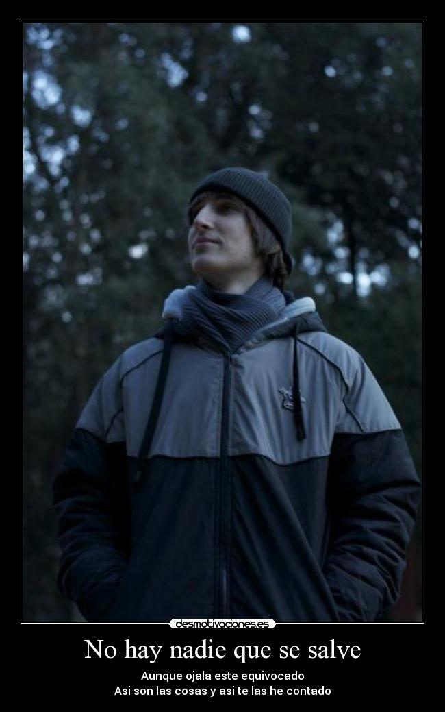 No hay nadie que se salve - Aunque ojala este equivocado
Asi son las cosas y asi te las he contado