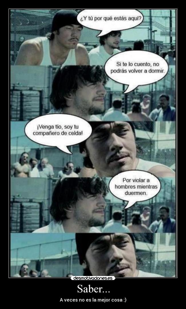 Saber... - A veces no es la mejor cosa :)