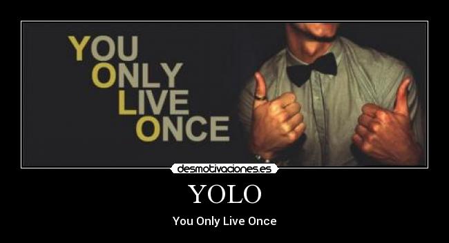 YOLO - You Only Live Once