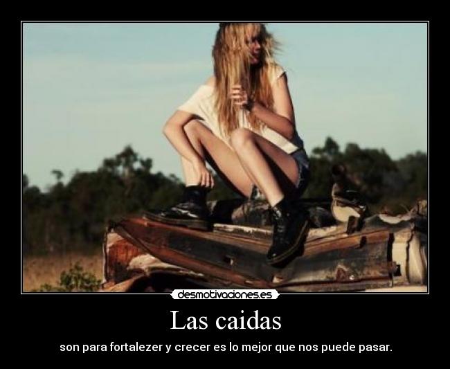 Las caidas - son para fortalezer y crecer es lo mejor que nos puede pasar.