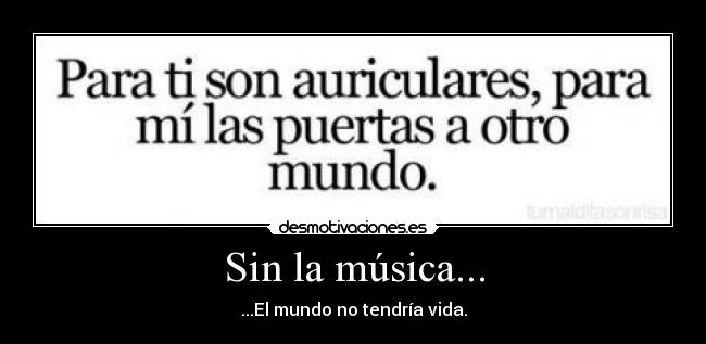 Sin la música... - ...El mundo no tendría vida.