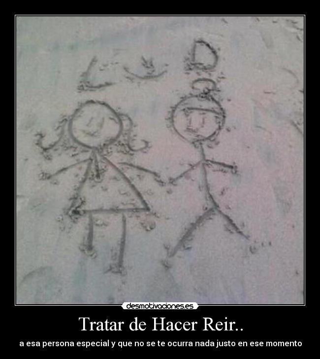 Tratar de Hacer Reir.. - a esa persona especial y que no se te ocurra nada justo en ese momento