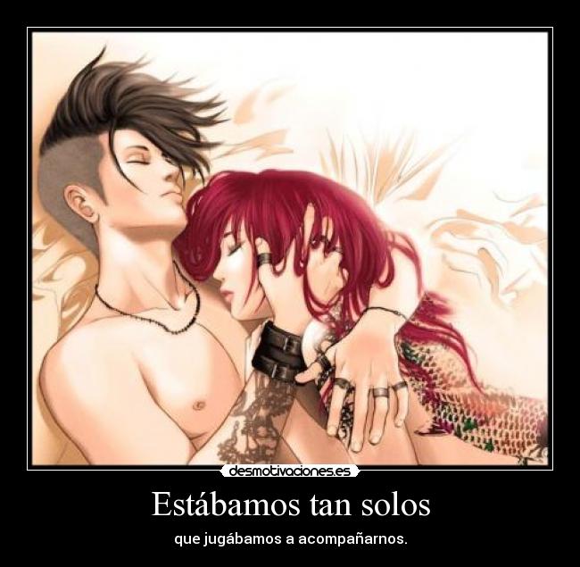 Estábamos tan solos - que jugábamos a acompañarnos.