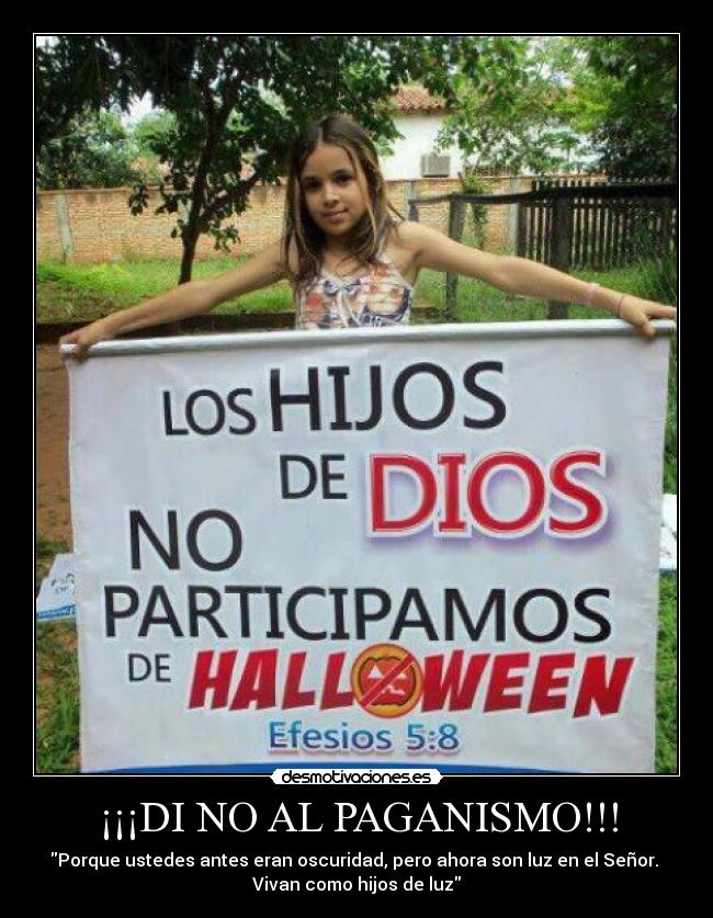 ¡¡¡DI NO AL PAGANISMO!!! - Porque ustedes antes eran oscuridad, pero ahora son luz en el Señor.
Vivan como hijos de luz