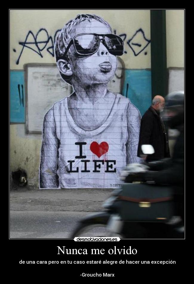 Nunca me olvido - de una cara pero en tu caso estaré alegre de hacer una excepción
-Groucho Marx