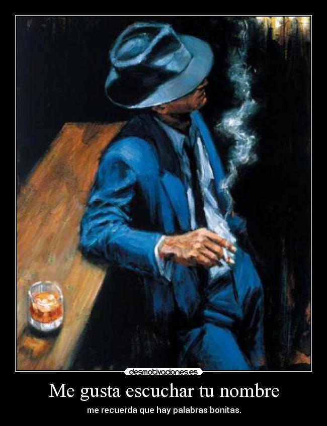 Me gusta escuchar tu nombre - me recuerda que hay palabras bonitas.