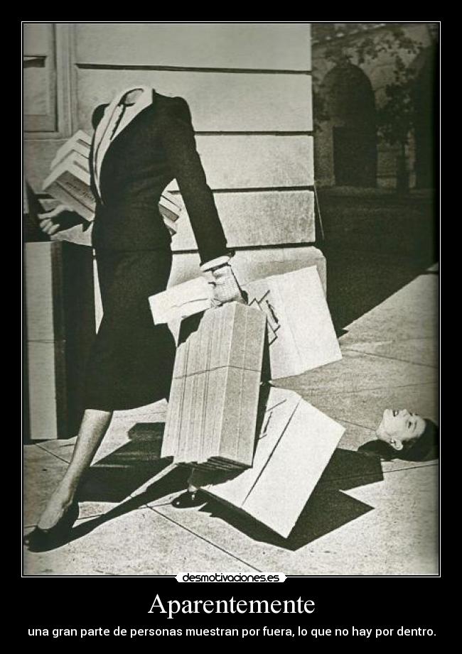 Aparentemente - una gran parte de personas muestran por fuera, lo que no hay por dentro.