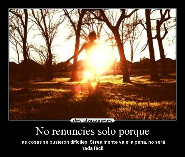 No renuncies solo porque -
