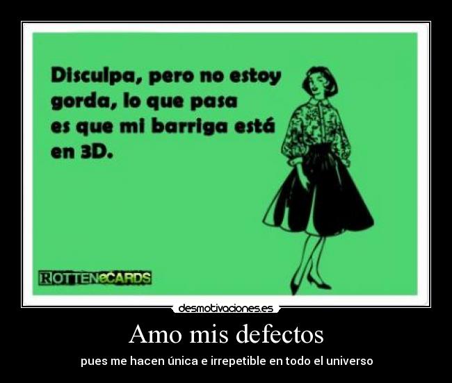 Amo mis defectos - pues me hacen única e irrepetible en todo el universo