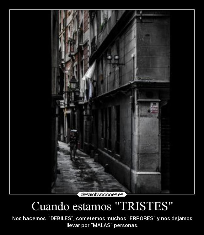 Cuando estamos TRISTES - Nos hacemos  DEBILES, cometemos muchos ERRORES y nos dejamos
llevar por MALAS personas.