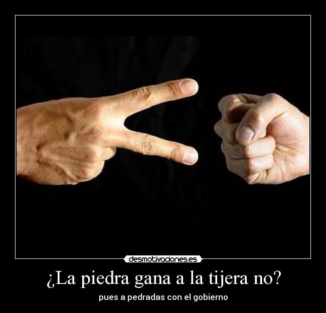 ¿La piedra gana a la tijera no? - pues a pedradas con el gobierno