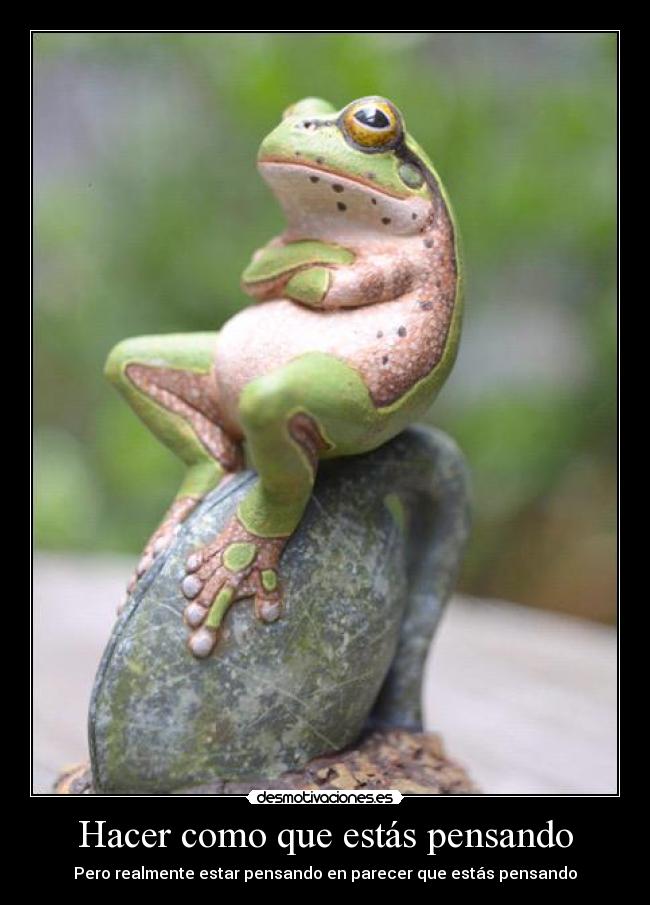 Hacer como que estás pensando - Pero realmente estar pensando en parecer que estás pensando