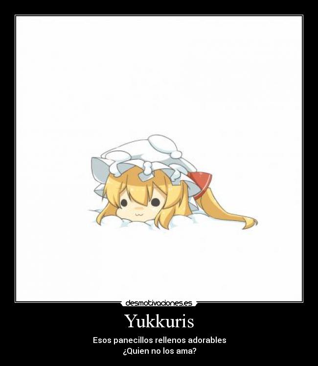 Yukkuris - Esos panecillos rellenos adorables
¿Quien no los ama?