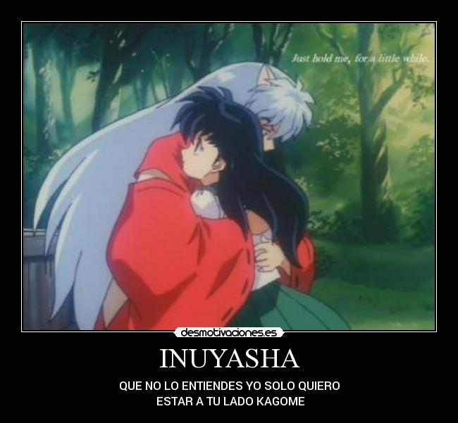 INUYASHA - QUE NO LO ENTIENDES YO SOLO QUIERO
ESTAR A TU LADO KAGOME