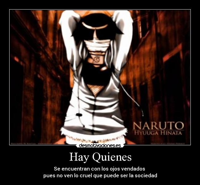 Hay Quienes - Se encuentran con los ojos vendados 
pues no ven lo cruel que puede ser la sociedad