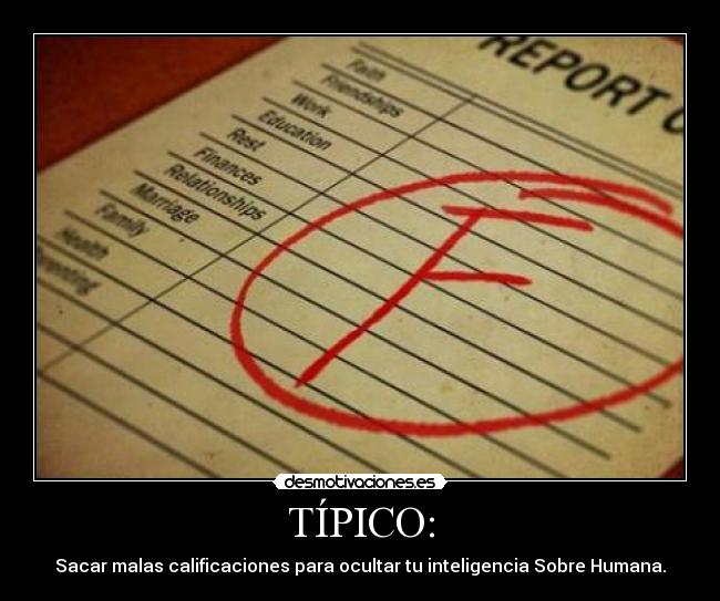 TÍPICO: - Sacar malas calificaciones para ocultar tu inteligencia Sobre Humana.