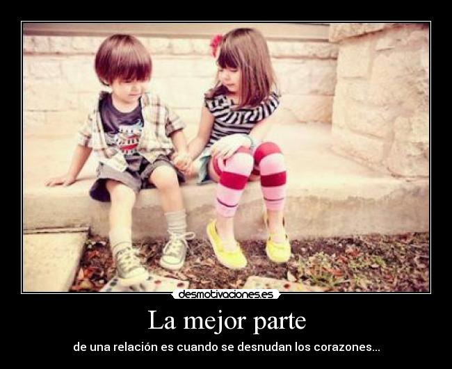 La mejor parte - de una relación es cuando se desnudan los corazones...