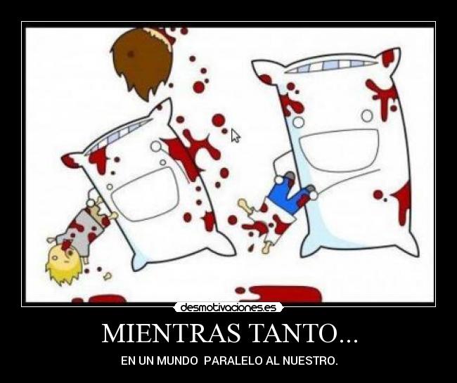 MIENTRAS TANTO... - EN UN MUNDO PARALELO AL NUESTRO.