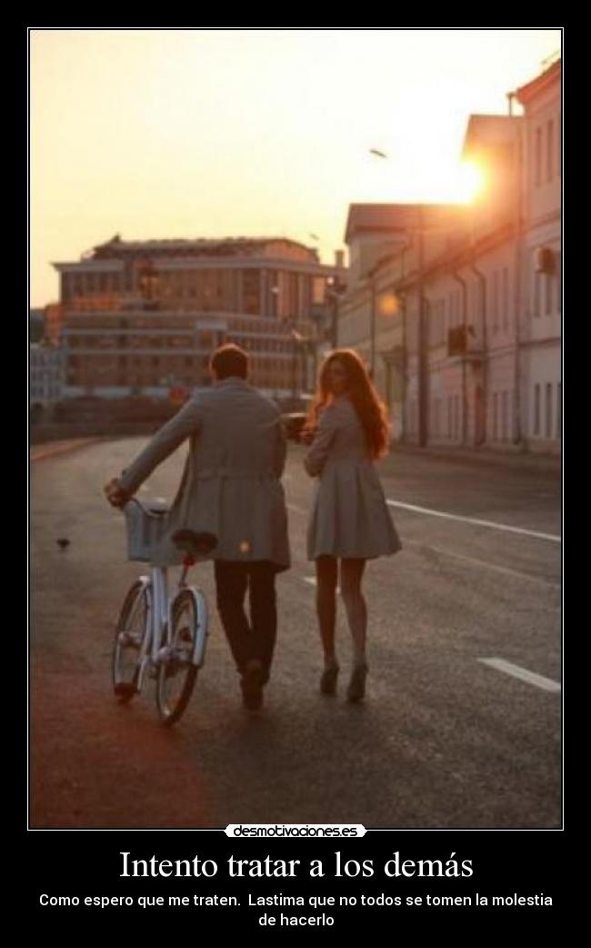 Intento tratar a los demás -