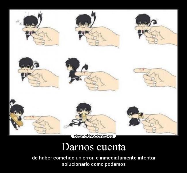 Darnos cuenta - de haber cometido un error, e inmediatamente intentar
solucionarlo como podamos