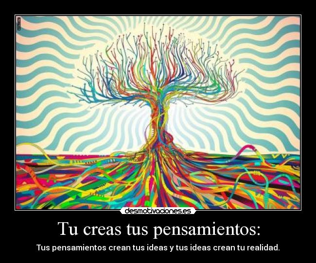 Tu creas tus pensamientos: -