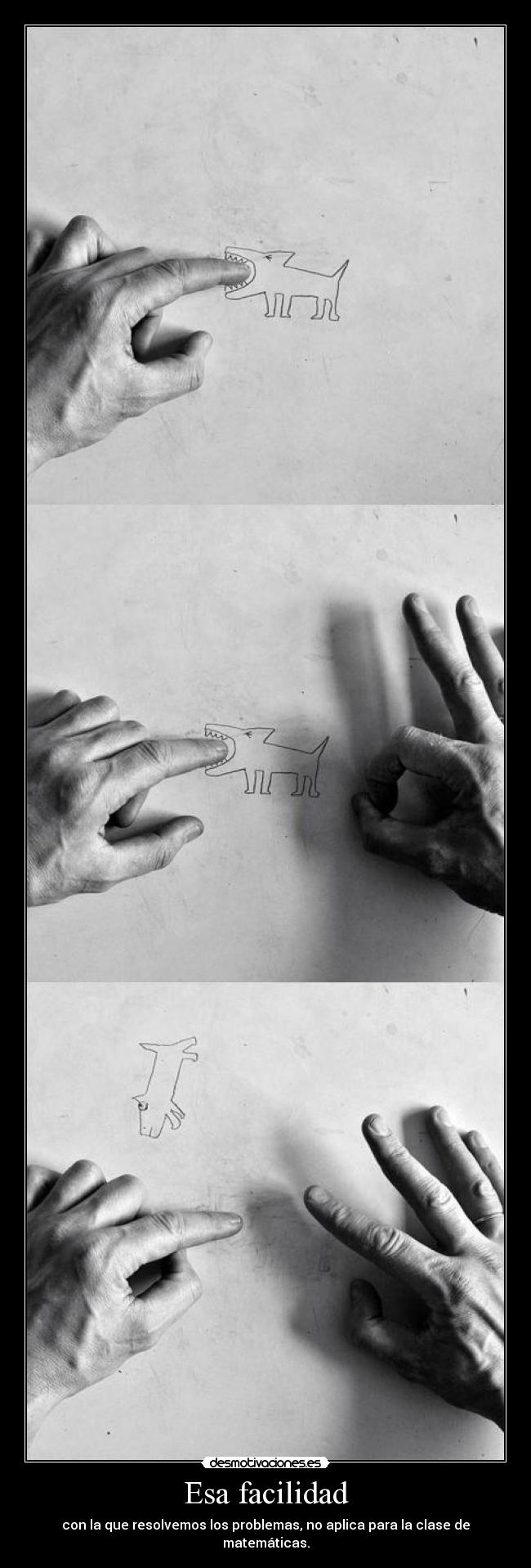 Esa facilidad - con la que resolvemos los problemas, no aplica para la clase de matemáticas.