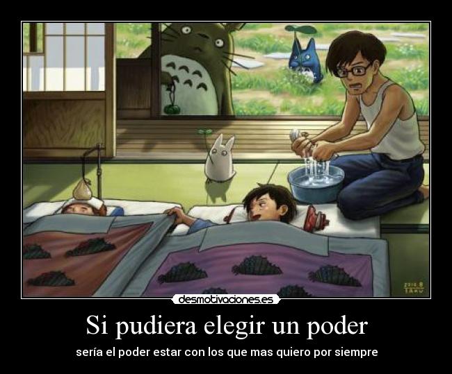 Si pudiera elegir un poder - sería el poder estar con los que mas quiero por siempre