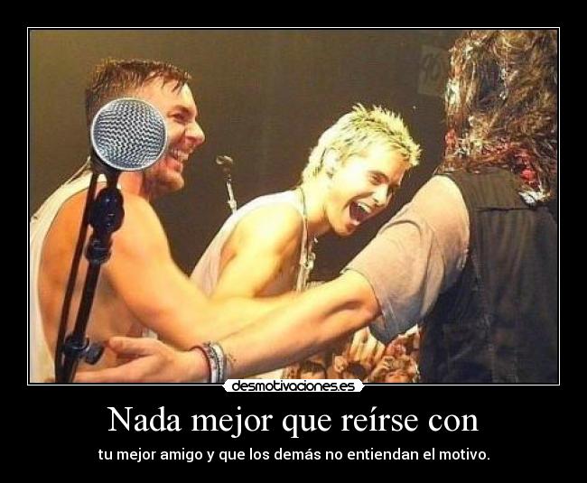 Nada mejor que reírse con - tu mejor amigo y que los demás no entiendan el motivo.