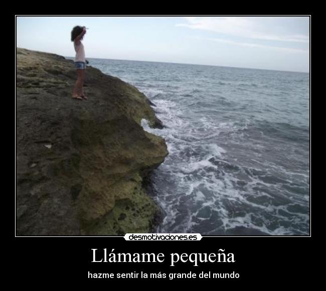 Llámame pequeña - hazme sentir la más grande del mundo