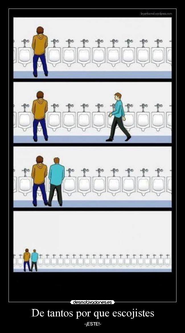 De tantos por que escojistes - -¡ESTE!-