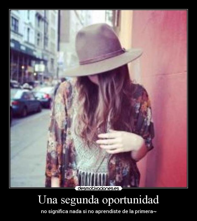Una segunda oportunidad - no significa nada si no aprendiste de la primera~